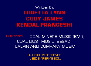 Written Byz

COAL MINERS MUSIC (BMIJ.
COAL DUST MUSIC (SESACJ.
CALVIN AND COMPANY MUSIC

ALL RIGHTS RESERVED
USED BY PERMISSION