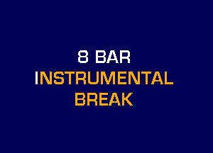 8 BAR

INSTRUMENTAL
BREAK