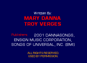 W ritten Byz

2001 DANNASDNGS,
ENSIGN MUSIC CORPORATION,
SONGS OF UNIVERSAL, INC (BMIJ

ALL RIGHTS RESERVED.
USED BY PERMISSION
