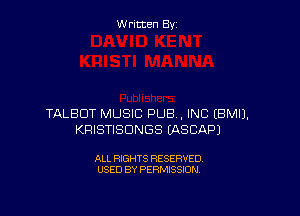 W ritcen By

TALBOT MUSIC PUB , INC (BMIJ.
KRISTISDNGS EASCAPJ

ALL RIGHTS RESERVED
USED BY PERMISSION