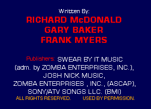 Written Byi

SWEAR BY IT MUSIC
Eadm. by ZDMBA ENTERPRISES, INC).
JOSH NICK MUSIC,
ZDMBA ENTERPRISES , IND. EASCAPJ.

SDNYJATV SONGS LLB. EBMIJ
ALL RIGHTS RESERVED. USED BY PERMISSION.