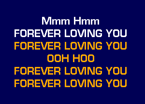 Mmm Hmm

FOREVER LOVING YOU
FOREVER LOVING YOU
00H H00
FOREVER LOVING YOU
FOREVER LOVING YOU