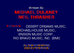Written Byz

DESERT DREAMS MUSIC.
MICHAELHDUSE MUSIC,
ENSIGN MUSIC CORP,
RID BRAVO MUSIC, INC. (BMIJ

ALL RIGHTS RESERVED
USED BY PERMISSION