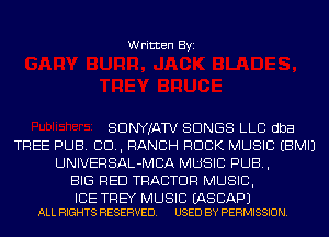 Written Byi

SDNYJATV SONGS LLC dba
TREE PUB. CD, RANCH ROCK MUSIC EBMIJ
UNIVERSAL-MCA MUSIC PUB,
BIG RED TRACTOR MUSIC,

ICE THEY MUSIC EASCAPJ
ALL RIGHTS RESERVED. USED BY PERMISSION.