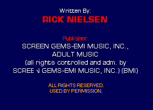 Written Byi

SCREEN GEMS-EMI MUSIC, INC,
ADULT MUSIC
Eall rights controlled and adm. by
SCREE xJ GEMS-EMI MUSIC, INC.) EBMIJ

ALL RIGHTS RESERVED.
USED BY PERMISSION.