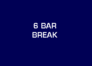 8 BAR
BREAK