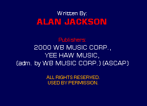 W ritten By

2000 WB MUSIC CORP,

YEE HAW MUSIC.
Eadm byWB MUSIC CORP) EASCAPJ

ALL RIGHTS RESERVED
USED BY PERMISSION