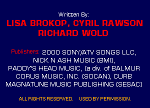 Written Byi

2000 SONYJATV SONGS LLO,
NICK N ASH MUSIC EBMIJ.
PADDY'S HEAD MUSIC. Ea div. 0f BALMUR
00008 MUSIC, INC. ESO0ANJ. CURB
MAGNATUNE MUSIC PUBLISHING ESESACJ

ALL RIGHTS RESERVED. USED BY PERMISSION.