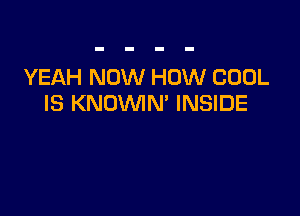 YEAH NOW HOW COOL
IS KNUVVIN' INSIDE