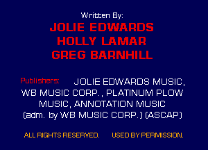 Written Byi

JULIE EDWARDS MUSIC,

WB MUSIC CORP, PLATINUM PLOW
MUSIC, ANNUTATIDN MUSIC

Eadm. byWB MUSIC CORP.) IASCAPJ

ALL RIGHTS RESERVED. USED BY PERMISSION.