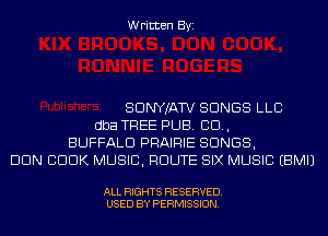 Written Byi

SDNYJATV SONGS LLC
dba TREE PUB. 80.,
BUFFALO PRAIRIE SONGS,
DUN CDDK MUSIC, ROUTE SIX MUSIC EBMIJ

ALL RIGHTS RESERVED.
USED BY PERMISSION.