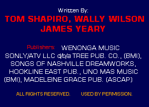 Written Byi

WENDNGA MUSIC
SDNLYJATV LLC (1be TREE PUB. CID. EBMIJ.
SONGS OF NASHVILLE DREAMWDRKS,
HDDKLINE EAST PUB, UND MAS MUSIC
EBMIJ. MADELEINE GRACE PUB. IASCAPJ

ALL RIGHTS RESERVED. USED BY PERMISSION.