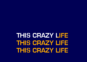 THIS CRAZY LIFE
THIS CRAZY LIFE
THIS CRAZY LIFE