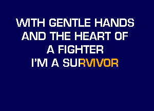 1WITH GENTLE HANDS
AND THE HEART OF
A FIGHTER
I'M A SURVIVOR