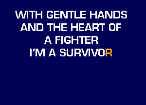 1WITH GENTLE HANDS
AND THE HEART OF
A FIGHTER
I'M A SURVIVOR