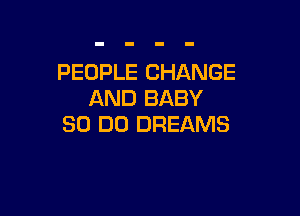 PEOPLE CHANGE
AND BABY

80 DO DREAMS