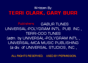 Written Byi

GABUR TUNES
UNIVERSAL-PDLYGRAM INT'L. PUB. IND,
TERRI-DDD TUNES
Eadm. by UNIVERSAL-PDLYGRAM INT'L.,
UNIVERSAL-MCA MUSIC PUBLISHING
Ea div. 0f UNIVERSAL STUDIOS, INC,

ALL RIGHTS RESERVED. USED BY PERMISSION.