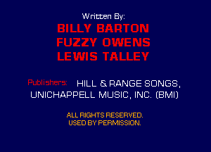 Written By

HILL 8 RANGE SONGS.
UNICHAPPELL MUSIC, INC. EBMIJ

ALL RIGHTS RESERVED
USED BY PERMISSION