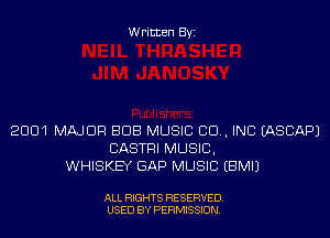 Written Byi

2001 MAJOR BUB MUSIC CID, INC IASCAPJ
CASTRI MUSIC,
WHISKEY GAP MUSIC EBMIJ

ALL RIGHTS RESERVED.
USED BY PERMISSION.