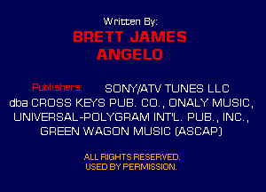 Written Byi

SDNYJATV TUNES LLC
dba CROSS KEYS PUB. CD, DNALY MUSIC,
UNIVERSAL-PDLYGRAM INT'L. PUB, IND,
GREEN WAGON MUSIC IASCAPJ

ALL RIGHTS RESERVED.
USED BY PERMISSION.