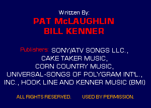 Written Byi

SDNYJATV SONGS LLB,
CAKE TAKER MUSIC,
BURN COUNTRY MUSIC,
UNIVERSAL-SDNGS DF PDLYGRAM INT'L.,
IND, HDDK LINE AND KENNER MUSIC EBMIJ

ALL RIGHTS RESERVED. USED BY PERMISSION.