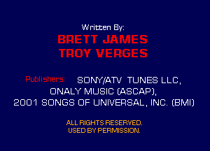 Written Byi

SDNYJATV TUNES LLB,
DNALY MUSIC IASCAPJ.
2001 SONGS OF UNIVERSAL, INC. EBMIJ

ALL RIGHTS RESERVED.
USED BY PERMISSION.