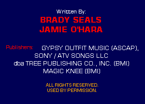 Written Byi

GYPSY OUTFIT MUSIC IASCAPJ.
SDNYJATV SONGS LLC
dba TREE PUBLISHING CID, INC. EBMIJ
MAGIC KNEE EBMIJ

ALL RIGHTS RESERVED.
USED BY PERMISSION.