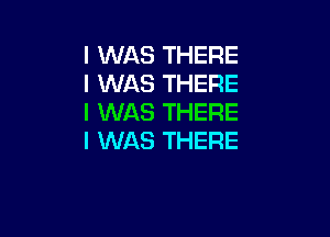 I WAS THERE
I WAS THERE
I WAS THERE

I WAS THERE