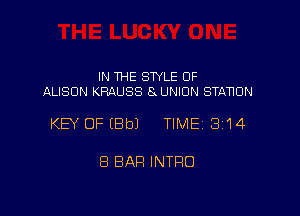 IN THE STYLE 0F
ALISON KRAUSS 8 UNION STANUN

KEY OF (8b) TIME 1314

8 BAH INTRO
