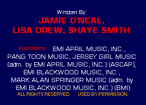 Written Byi

EMI APRIL MUSIC, INC,
PANG TDDN MUSIC, JERSEY GIRL MUSIC
Eadm. by EMI APRIL MUSIC, INC.) IASCAPJ.
EMI BLACKWDDD MUSIC, INC,
MARK ALAN SPRINGER MUSIC Eadm. by

EMI BLACKWDDD MUSIC, INC.) EBMIJ
ALL RIGHTS RESERVED. USED BY PERMISSION.
