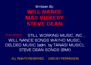 Written Byi

STILL WORKING MUSIC, INC,
WILL NANCE SONGS WAYHD MUSIC,
DELDED MUSIC Eadm. byTANASI MUSIC).
STEVE DEAN SONGS EBMIJ

ALL RIGHTS RESERVED. USED BY PERMISSION.