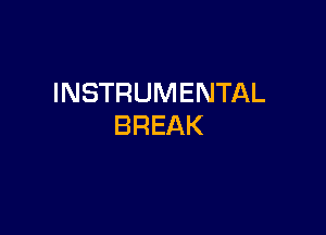 INSTRUMENTAL

BREAK