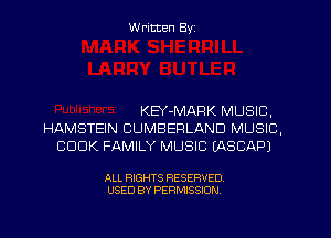 W ritten Byz

KEY-MARK MUSIC,
HAMSTEIN CUMBERLAND MUSIC,
COOK FAMILY MUSIC IASCAPJ

ALL RIGHTS RESERVED.
USED BY PERMISSION