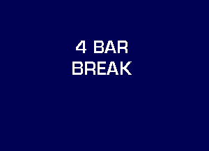 4 BAR
BREAK