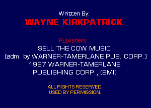 Written Byi

SELL THE COW MUSIC
Eadm. byWARNER-TAMERLANE PUB. CORP.)
1997 WARNER-TAMERLANE
PUBLISHING CORP. EBMIJ

ALL RIGHTS RESERVED.
USED BY PERMISSION.