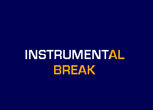 INSTRUMENTAL

BREAK