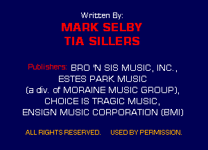 Written Byi

BRO 'N SIS MUSIC, INC,
ESTES PARK MUSIC
Ea div. 0f MDRAINE MUSIC GROUP).
CHOICE IS TRAGIC MUSIC,
ENSIGN MUSIC CORPORATION EBMIJ

ALL RIGHTS RESERVED. USED BY PERMISSION.