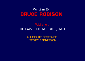 Written By

TILTAWHIRL MUSIC (BMIJ

ALL RIGHTS RESERVED
USED BY PERMISSION