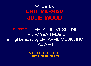 Written By

EMI APRIL MUSIC, INC.

PHIL VASSAFI MUSIC
Eall Plghts adm. by EMI APRIL lV1lJSICI,IPx1CI
IASCAPJ

ALL RIGHTS RESERVED
USED BY PERMISSION