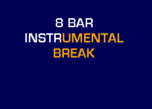 8 BAR
INSTRUMENTAL
BREAK