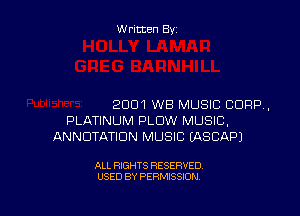 Written By

2001 WB MUSIC CDHP,

PLATINUM PLOW MUSIC,
ANNUTATIDN MUSIC EASCAPJ

ALL RIGHTS RESERVED
USED BY PERMISSION
