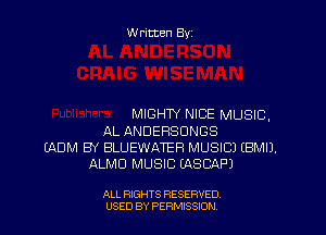 W ritten Byt

MIGHTY NICE MUSIC,

AL ANDERSUNGS
EADM EN BLUEWATER MUSIC) EBMIJ.
ALMD MUSIC EASCAPJ

ALL FuGHTS RESERVED
USED BY PERMISSXJN