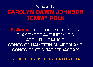 Written Byi

EMI FULL KEEL MUSIC,
BLAKEMDRE AVENUE MUSIC,
APRIL BLUE MUSIC,

SONGS OF HAMSTEIN CUMBERLAND,
SONGS OF OTIS BARKER IASCAPJ

ALL RIGHTS RESERVED. USED BY PERMISSION.