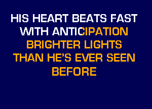 HIS HEART BEATS FAST
VWTHIwMHJPAHON
BRIGHTER LIGHTS
THAN HE'S EVER SEEN

BEFORE
