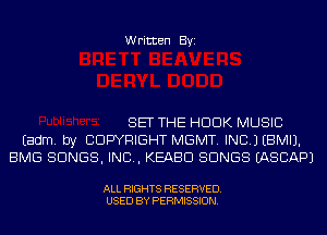 Written Byi

SET THE HDDK MUSIC
Eadm. by COPYRIGHT MGMT. INC.) EBMIJ.
BMG SONGS, IND, KEABD SONGS IASCAPJ

ALL RIGHTS RESERVED.
USED BY PERMISSION.