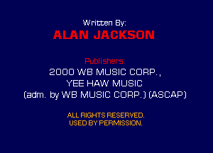 Written By

2000 WB MUSIC CORP,

YEE HAW MUSIC
Eadm byWB MUSIC CORP) EASCAPJ

ALL RIGHTS RESERVED
USED BY PERMISSION