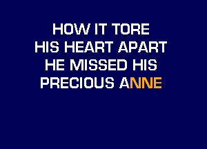 HOW IT TORE
HIS HEART APART
HE MISSED HIS

PRECIOUS ANNE