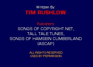 Written Byi

SONGS OF CDWRIGHTNET,
TALL TALE TUNES,
SONGS OF HAMSEIN CUMBERLAND
IASCAPJ

ALL RIGHTS RESERVED.
USED BY PERMISSION.