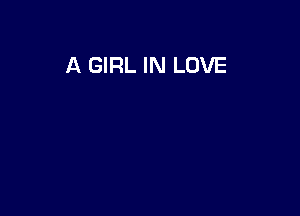 A GIRL IN LOVE