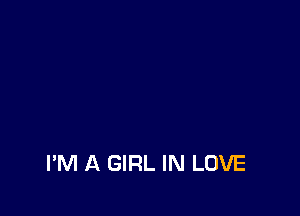 I'M A GIRL IN LOVE